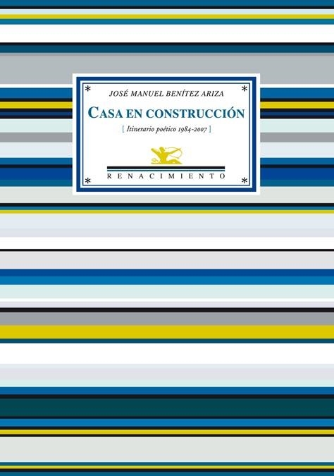 CASA EN CONSTRUCCION.ITINERARIO POETICO 1984-2007 | 9788484722540 | BENITEZ ARIZA,JOSE MANUEL | Libreria Geli - Librería Online de Girona - Comprar libros en catalán y castellano
