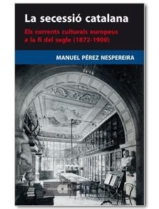 LA SECESSIO CATALANA.ELS CORRENTS CULTURALS EUROPEUS A LA FI | 9788495916822 | PEREZ NESPEREIRA,MANUEL | Libreria Geli - Librería Online de Girona - Comprar libros en catalán y castellano