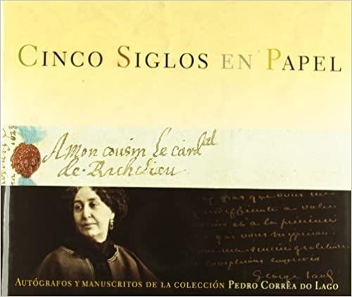 CINCO SIGLOS EN PAPEL.AUTOGRAFOS Y MANUSCRITOS DE LA COLECCIÓN PEDRO CORREA | 9788496431218 | LAGO,PEDRO CORREA DO | Llibreria Geli - Llibreria Online de Girona - Comprar llibres en català i castellà