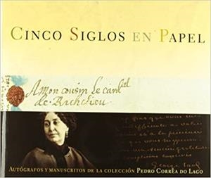 CINCO SIGLOS EN PAPEL.AUTOGRAFOS Y MANUSCRITOS DE LA COLECCIÓN PEDRO CORREA | 9788496431218 | LAGO,PEDRO CORREA DO | Libreria Geli - Librería Online de Girona - Comprar libros en catalán y castellano