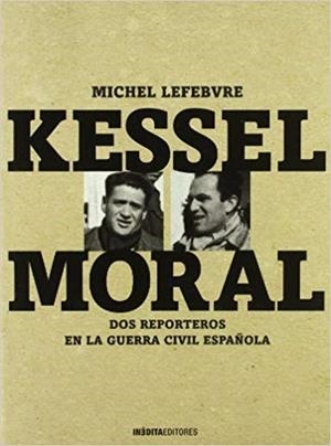 KESSEL-MORAL.DOS REPORTEROS EN LA GUERRA CIVIL ESPAÑOLA | 9788492400058 | LEFEBVRE,MICHEL | Libreria Geli - Librería Online de Girona - Comprar libros en catalán y castellano