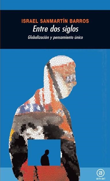 ENTRE DOS SIGLOS. GLOBALIZACION Y PENSAMIENTO UNIC | 9788446025788 | SANMARTIN BARROS,ISRAEL | Libreria Geli - Librería Online de Girona - Comprar libros en catalán y castellano