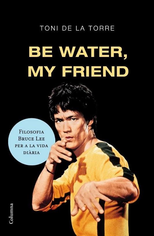 BE WATER,MY FRIEND | 9788466409179 | TORRE,TONI DE LA | Llibreria Geli - Llibreria Online de Girona - Comprar llibres en català i castellà