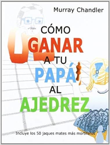 COMO GANAR A TU PAPA AL AJEDREZ | 9788493545437 | CHANDLER,MURRAY | Libreria Geli - Librería Online de Girona - Comprar libros en catalán y castellano