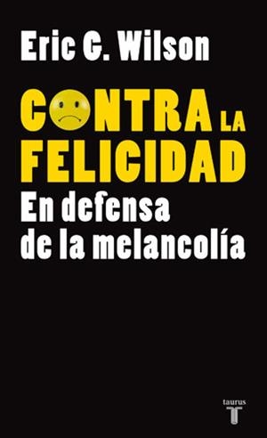 CONTRA LA FELICIDAD EN DEFENSA DE LA MELANCOLIA | 9788430606610 | WILSON G,ERIC | Libreria Geli - Librería Online de Girona - Comprar libros en catalán y castellano