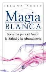 MAGIA BLANCA.SECRETOS PARA EL AMOR,LA SALUD Y LA ABUNDANC | 9788496111608 | ABREV,ILEANA | Llibreria Geli - Llibreria Online de Girona - Comprar llibres en català i castellà