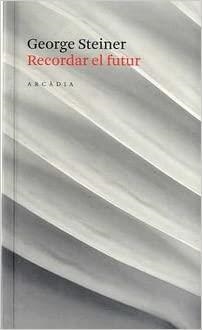 RECORDAR EL FUTUR | 9788493534547 | STEINER,GEORGE | Libreria Geli - Librería Online de Girona - Comprar libros en catalán y castellano