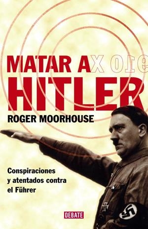 MATAR A HITLER.CONSPIRACIONES Y ATENTADOS CONTRA EL FUHRER | 9788483067543 | MOORHOUSE,ROGER | Llibreria Geli - Llibreria Online de Girona - Comprar llibres en català i castellà