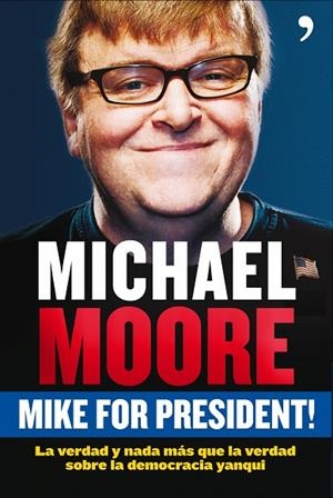 MIKE FOR PRESIDENT.LA VERDAD Y NADA MAS QUE LA VERDAD... | 9788484607588 | MOORE,MICHAEL | Libreria Geli - Librería Online de Girona - Comprar libros en catalán y castellano