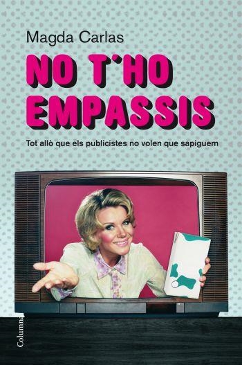 NO T'HO EMPASSIS.TOT ALLO QUE ELS PUBLICISTES NO VOLEN QUE SAPIGUEM | 9788466409520 | CARLAS,MAGDA | Libreria Geli - Librería Online de Girona - Comprar libros en catalán y castellano