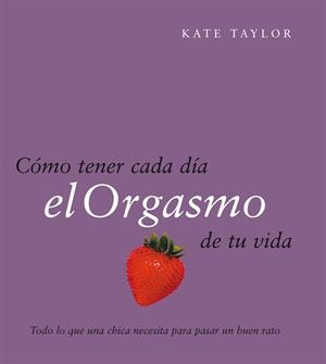 COMO TENER CADA DIA EL ORGASMO DE TU VIDA | 9788408079521 | TAYLOR,KATE | Libreria Geli - Librería Online de Girona - Comprar libros en catalán y castellano