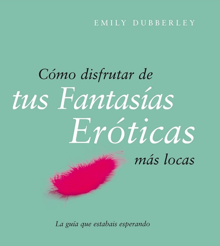 COMO DISFRUTAR DE TUS FANTASIAS EROTICAS MAS LOCAS | 9788408079514 | DUBBERLEY,EMILY | Libreria Geli - Librería Online de Girona - Comprar libros en catalán y castellano