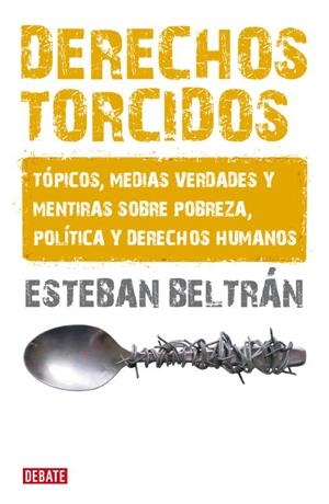 DERECHOS TORCIDOS.TÓPICOS,MEDIAS VERDADES Y MENTIRAS SOBRE POBREZA,POLÍTICA Y DERECHOS HUMANOS | 9788483068007 | BELTRAN,ESTEBAN | Llibreria Geli - Llibreria Online de Girona - Comprar llibres en català i castellà