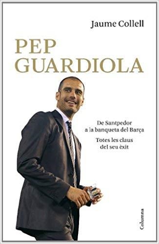 PEP GUARDIOLA.DE SANTPEDOR A LA BANQUETA DEL BARÇA | 9788466410625 | COLLELL,JAUME | Libreria Geli - Librería Online de Girona - Comprar libros en catalán y castellano