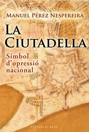 LA CIUTADELLA.SIMBOL D'OPRESSIO NACIONAL | 9788492437238 | PEREZ NESPEREIRA,MANUEL | Libreria Geli - Librería Online de Girona - Comprar libros en catalán y castellano