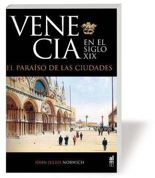 VENECIA EN EL SIGLO XIX.EL PARAISO DE LAS CIUDADES | 9788493668525 | NORWICH,JOHN JULIUS | Libreria Geli - Librería Online de Girona - Comprar libros en catalán y castellano