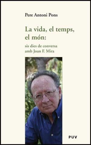 LA VIDA,EL TEMPS,EL MON.SIS DIES DE CONVERSA AMB JOAN F.MIRA | 9788437074191 | PONS,PERE ANTONI | Libreria Geli - Librería Online de Girona - Comprar libros en catalán y castellano