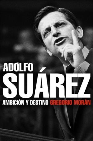 ADOLFO SUAREZ.AMBICION Y DESTINO | 9788483068342 | MORAN,GREGORIO | Libreria Geli - Librería Online de Girona - Comprar libros en catalán y castellano