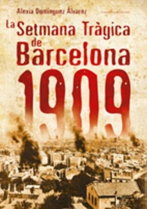 LA SETMANA TRAGICA DE BARCELONA 1909 | 9788497914765 | DOMINGUEZ ALVAREZ,ALEXIA | Llibreria Geli - Llibreria Online de Girona - Comprar llibres en català i castellà