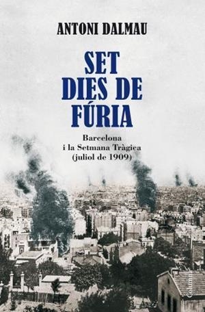 SET DIES DE FURIA.BARCELONA I LA SETMANA TRAGICA | 9788466410946 | DALMAU,ANTONI | Libreria Geli - Librería Online de Girona - Comprar libros en catalán y castellano