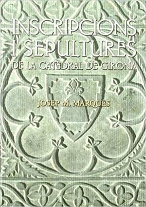 INSCRIPCIONS I SEPULTURES DE LA CATEDRAL DE GIRONA | 9788496747371 | MARQUES,JOSEP M. | Libreria Geli - Librería Online de Girona - Comprar libros en catalán y castellano