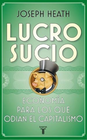 LUCRO SUCIO.ECONOMIA PARA LOS QUE ODIAN EL CAPITALISMO | 9788430607624 | HEATH,JOSEPH | Libreria Geli - Librería Online de Girona - Comprar libros en catalán y castellano