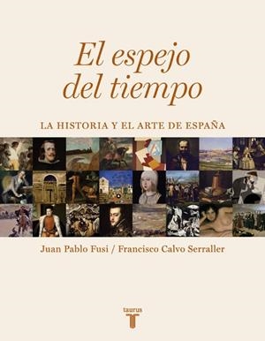 EL ESPEJO DEL TIEMPO.LA HISTORIA Y EL ARTE DE ESPAÑA | 9788430606733 | PABLO FUSI,JUAN/CALVO SERRALER,FRANCISCO | Libreria Geli - Librería Online de Girona - Comprar libros en catalán y castellano