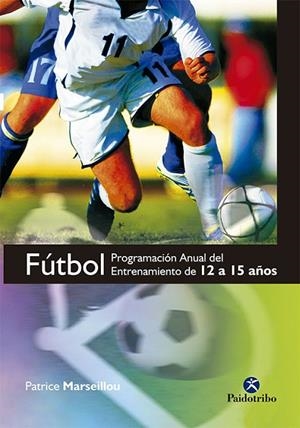 FUTBOL.PROGRAMA ANUAL DEL ENTRENAMIENTO DE 12 A 15 AÑOS | 9788499100210 | MARSEILLOU,PATRICE | Llibreria Geli - Llibreria Online de Girona - Comprar llibres en català i castellà