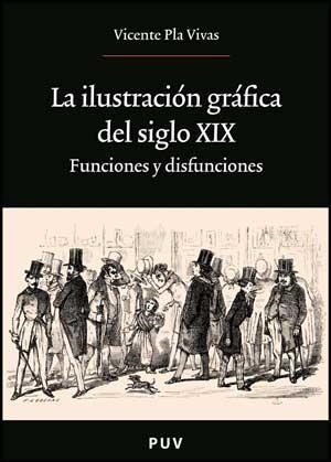 LA ILUSTRACION GRAFICA DEL SIGLO XIX.FUNCIONES Y DISFUNCIONE | 9788437075426 | PLA VIVAS,VICENTE | Libreria Geli - Librería Online de Girona - Comprar libros en catalán y castellano