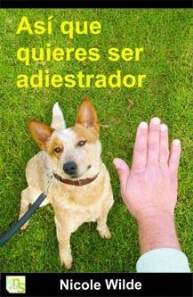 ASI QUE QUIERES SER ADIESTRADOR | 9788493460945 | WILDE, NICOLE | Libreria Geli - Librería Online de Girona - Comprar libros en catalán y castellano
