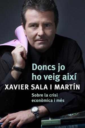 DONCS JO HO VEIG AIXI.SOBRE LA CRISI ECONOMICA I MES | 9788401387487 | SALA I MARTIN,XAVIER | Llibreria Geli - Llibreria Online de Girona - Comprar llibres en català i castellà