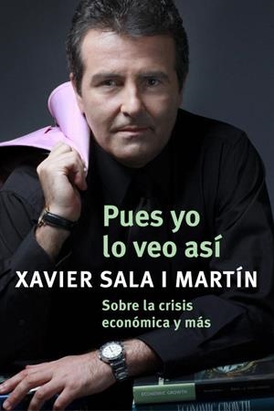 PUES YO LO VEO ASI.SOBRE LA CRISIS ECONOMICA Y MAS... | 9788401389931 | SALA I MARTIN,XAVIER | Llibreria Geli - Llibreria Online de Girona - Comprar llibres en català i castellà