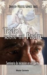 TODO SOBRE MI PADRE.SEMINARIO DE INICIACION EN EL ESPIRITU | 9788483532737 | GOMEZ ARCE,DONATO-MIGUEL | Libreria Geli - Librería Online de Girona - Comprar libros en catalán y castellano