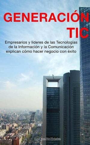 GENERACION TIC.EMPRESARIOS Y LÍDERES DE LAS TECNOLOGÍAS DE LA INFORMACIÓN Y LA COMUNICACIÓN EXP | 9788493577964 | VARIOS AUTORES | Libreria Geli - Librería Online de Girona - Comprar libros en catalán y castellano