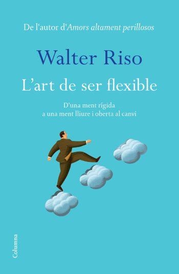 L'ART DE SER FLEXIBLE.D'UNA MENT RIGIDA A UNA MENT... | 9788466413060 | RISO,WALTER | Libreria Geli - Librería Online de Girona - Comprar libros en catalán y castellano