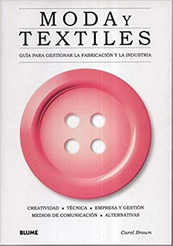 MODA Y TEXTILES.GUÍA PARA GESTIONAR LA FABRICACIÓN Y LA INDUSTRIA | 9788498014723 | BROWN,CAROL | Llibreria Geli - Llibreria Online de Girona - Comprar llibres en català i castellà