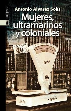 MUJERES,ULTRAMARINOS Y COLONIALES | 9788481365856 | ALVAREZ SOLIS,ANTONIO | Llibreria Geli - Llibreria Online de Girona - Comprar llibres en català i castellà