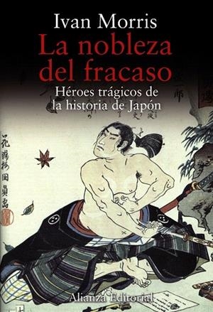 LA NOBLEZA DEL FRACASO.HEROES TRAGICOS DE LA HISTORIA DE JAP | 9788420651903 | MORRIS,IVAN | Libreria Geli - Librería Online de Girona - Comprar libros en catalán y castellano