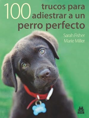 100 TRUCOS PARA ADIESTRAR A UN PERRO PERFECTO | 9788499100524 | FISHER,SARAH/MILLER,MARIE | Llibreria Geli - Llibreria Online de Girona - Comprar llibres en català i castellà