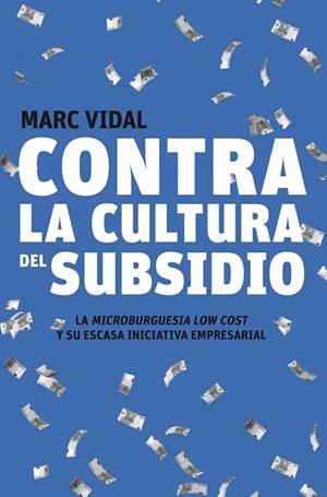 CONTRA LA CULTURA DEL SUBSIDIO.LA MICROBURGUESIA LOW COST | 9788498750720 | VIDAL,MARC | Libreria Geli - Librería Online de Girona - Comprar libros en catalán y castellano