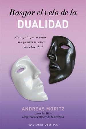 RASGAR EL VELO DE LA DUALIDAD.UNA GUIA PARA VIVIR SIN JUZGAR | 9788497776707 | MORITZ,ANDREAS | Libreria Geli - Librería Online de Girona - Comprar libros en catalán y castellano