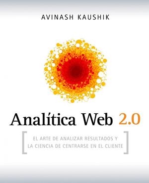 ANALITICA WEB 2.0.EL ARTE DE ANALIZAR RESULTADOS Y LA CIENCI | 9788498750959 | KAUSHIK,AVINASH | Libreria Geli - Librería Online de Girona - Comprar libros en catalán y castellano