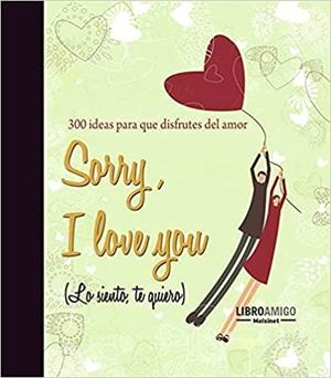 SORRY, I LOVE YOU. 300 IDEAS PARA QUE DISFRUTES DEL AMOR | 9788496708440 | ANÓNIMO | Llibreria Geli - Llibreria Online de Girona - Comprar llibres en català i castellà
