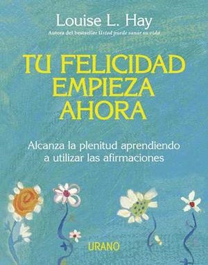 TU FELICIDAD EMPIEZA AHORA.ALCANZA LA PLENITUD APRENDIENDO A | 9788479537708 | HAY,LOUISE L. | Llibreria Geli - Llibreria Online de Girona - Comprar llibres en català i castellà