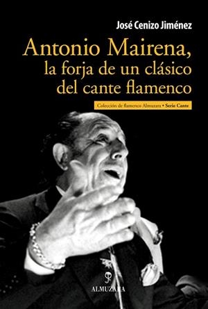ANTONIO MAIRENA,LA FORJA DE UN CLASICO DEL CANTE FLAMENCO | 9788492924912 | CENIZO JIMENEZ,JOSE | Libreria Geli - Librería Online de Girona - Comprar libros en catalán y castellano