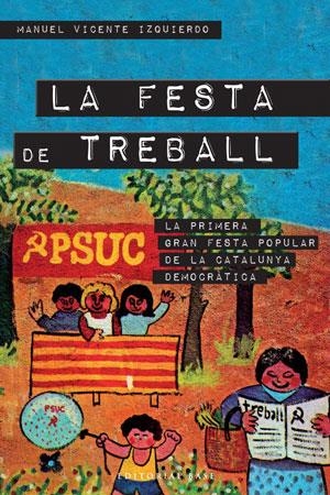 LA FESTA DE TREBALL.LA 1ª GRAN FESTA POPULAR DE LA CAT DEMOC | 9788415267287 | IZQUIERDO,MANUEL VICENTE | Libreria Geli - Librería Online de Girona - Comprar libros en catalán y castellano