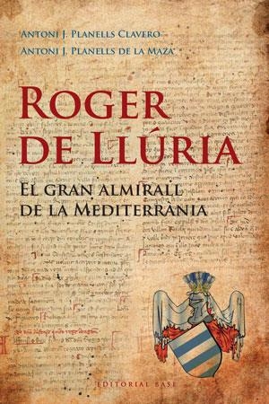 ROGER DE LLURIA.EL GRAN ALMIRALL DE LA MEDITERRANIA | 9788492437184 | PLANELLS CLAVERO,ANTONI J./PLANELLS DE LA MAZA,ANT | Libreria Geli - Librería Online de Girona - Comprar libros en catalán y castellano