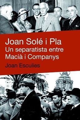 JOAN SOLE I PLA.UN SEPARATISTA ENTRE MACIA I COMPANYS | 9788492440634 | ESCULIES,JOAN | Libreria Geli - Librería Online de Girona - Comprar libros en catalán y castellano