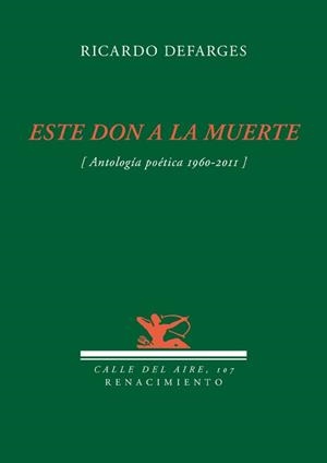 ESTE DON A LA MUERTE (ANTOLOGÍA POÉTICA, 1960-2011) | 9788484726494 | DEFARGES,RICARDO | Llibreria Geli - Llibreria Online de Girona - Comprar llibres en català i castellà