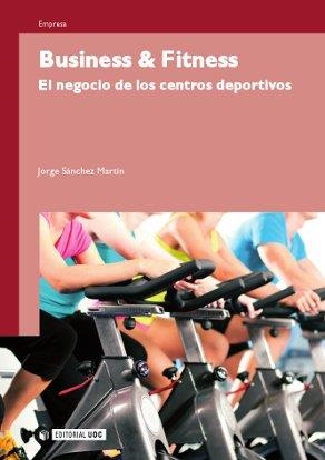 BUSINESS & FITNESS.EL NEGOCIO DE LOS CENTROS DEPORTIVOS | 9788497884464 | SANCHEZ MARTIN,JORGE | Llibreria Geli - Llibreria Online de Girona - Comprar llibres en català i castellà